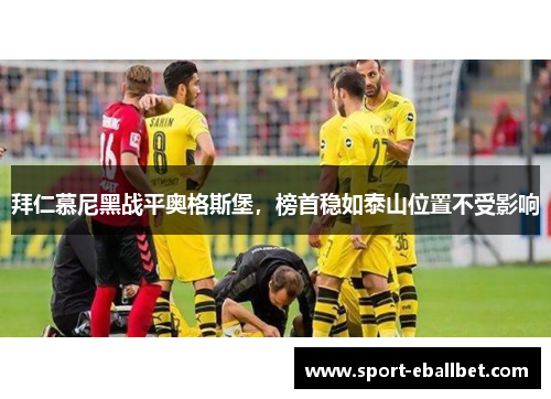 拜仁慕尼黑战平奥格斯堡，榜首稳如泰山位置不受影响
