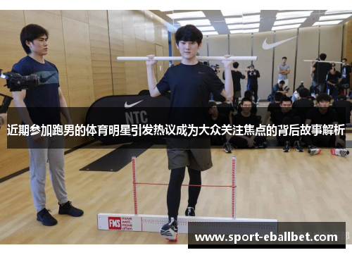 近期参加跑男的体育明星引发热议成为大众关注焦点的背后故事解析
